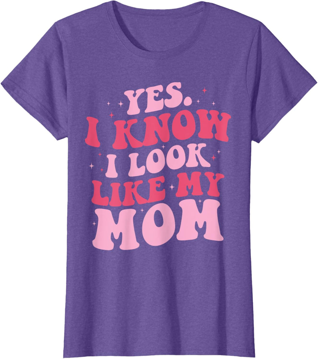 Yes I Know I Look Like My Mom Funny Daughter Mother's Day