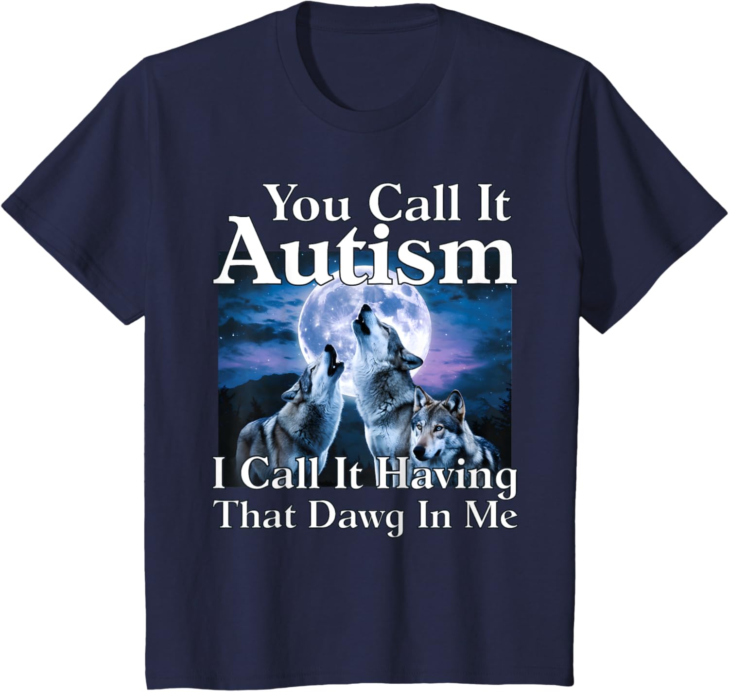 You Call It Autism I Call It Having that Dawg In Me Autism