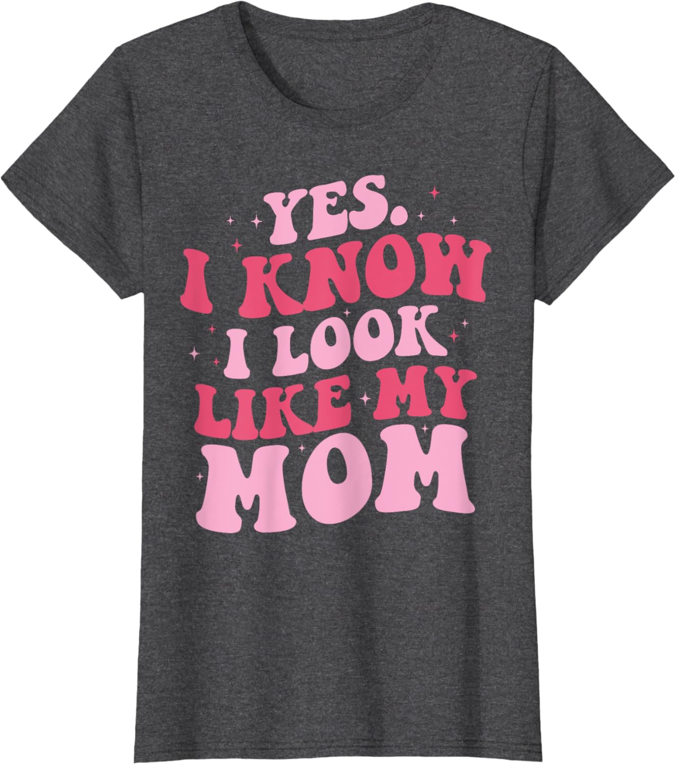 Yes I Know I Look Like My Mom Funny Daughter Mother's Day