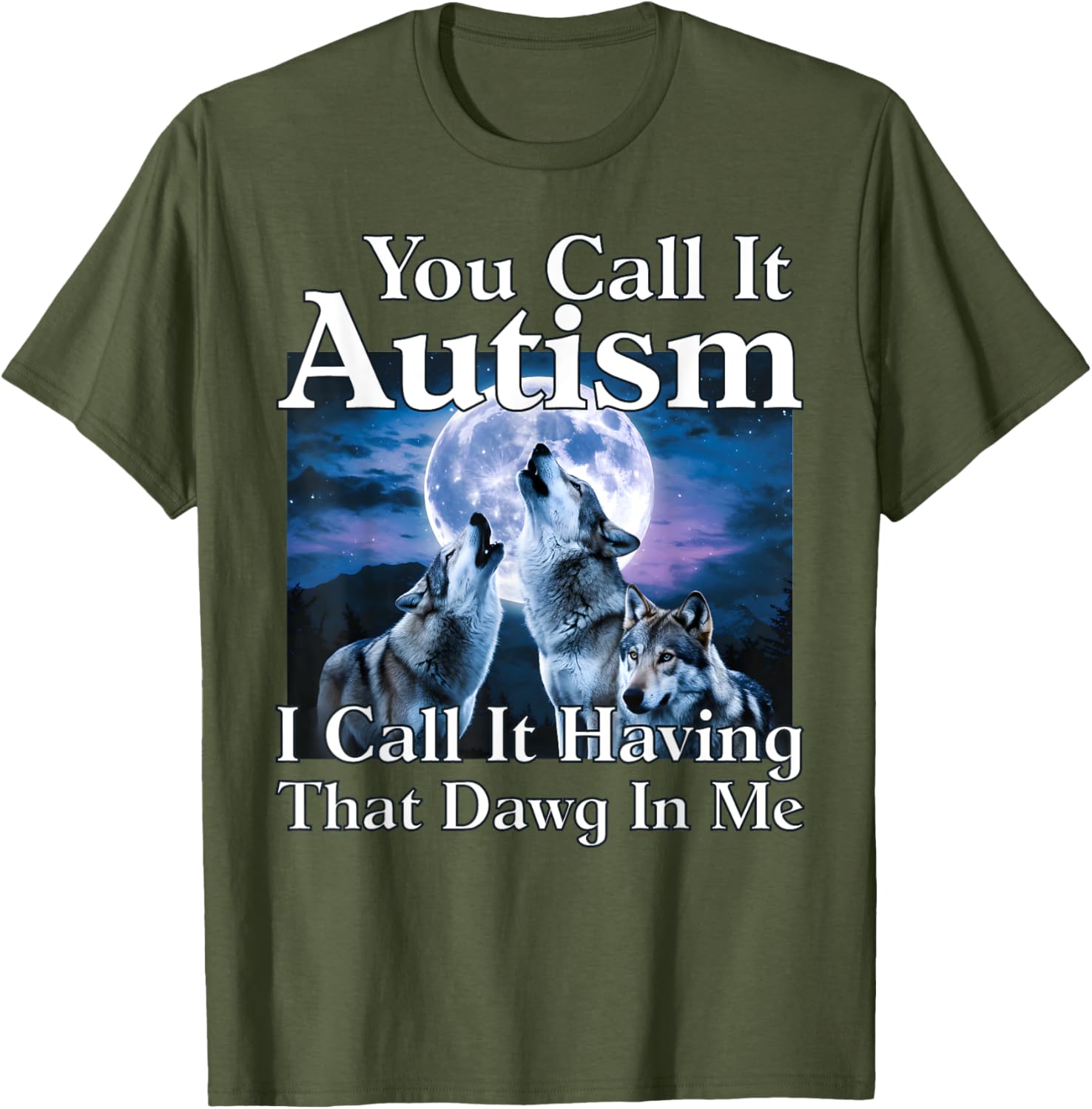 You Call It Autism I Call It Having that Dawg In Me Autism