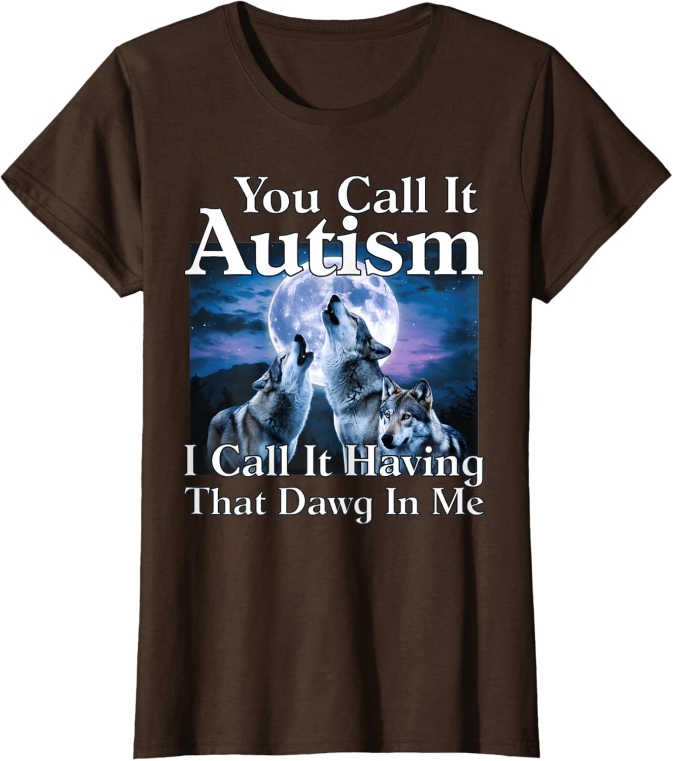 You Call It Autism I Call It Having that Dawg In Me Autism